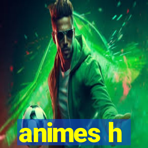 animes h